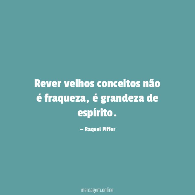 Rever velhos conceitos não é fraqueza