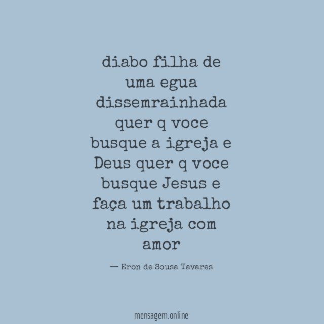 diabo filha de uma egua dissemrainhada quer q