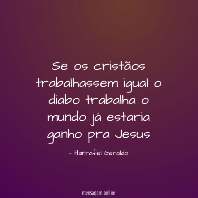 Se os cristãos trabalhassem igual o diabo trabalha