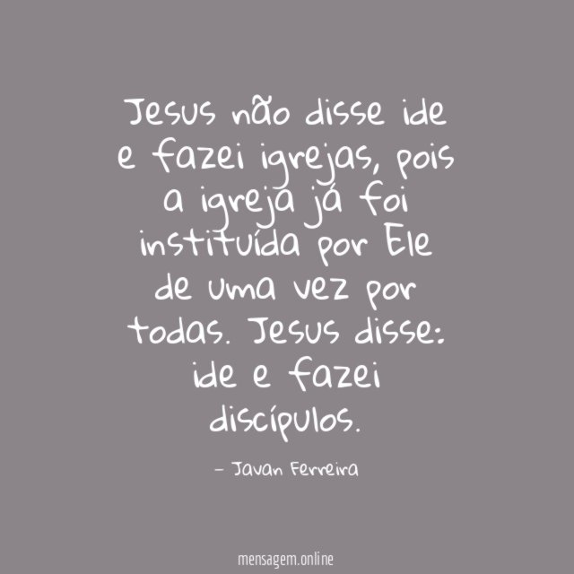 Jesus não disse ide e fazei igrejas