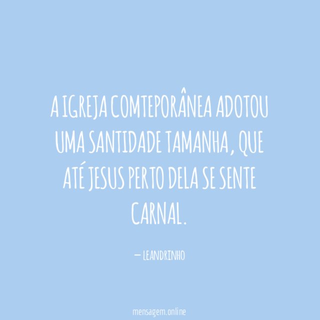 A igreja comteporânea adotou uma santidade tamanha