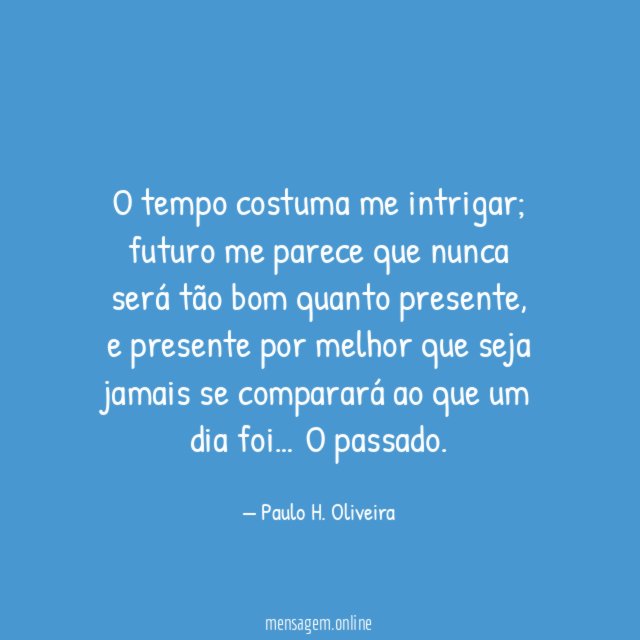 O tempo costuma me intrigar