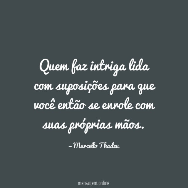Quem faz intriga lida com suposições para que