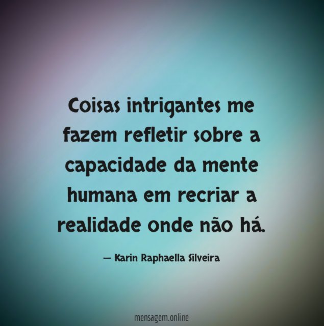 Coisas intrigantes me fazem refletir sobre a capacidade