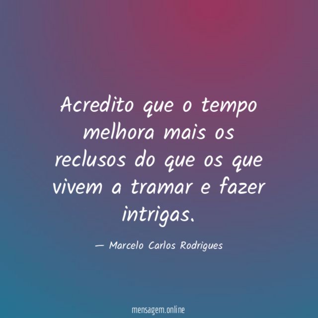 Acredito que o tempo melhora mais os reclusos