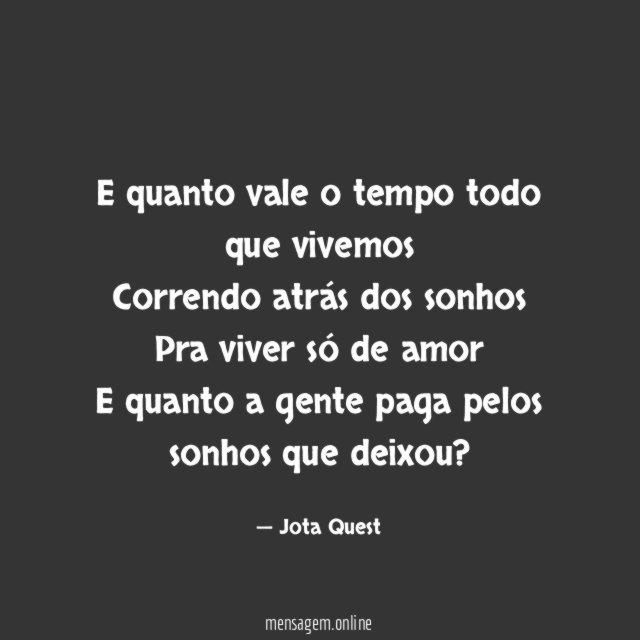 E quanto vale o tempo todo que vivemos Correndo