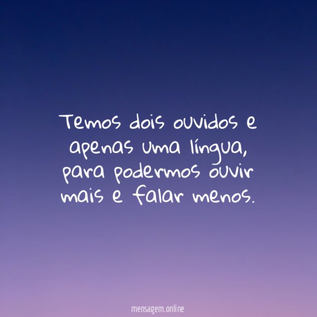 Temos dois ouvidos e apenas uma língua