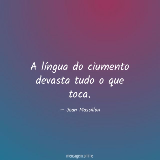 A língua do ciumento devasta tudo o que toca