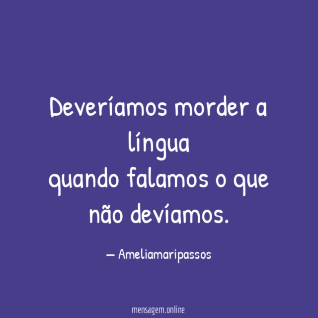 Deveríamos morder a língua quando falamos o que não