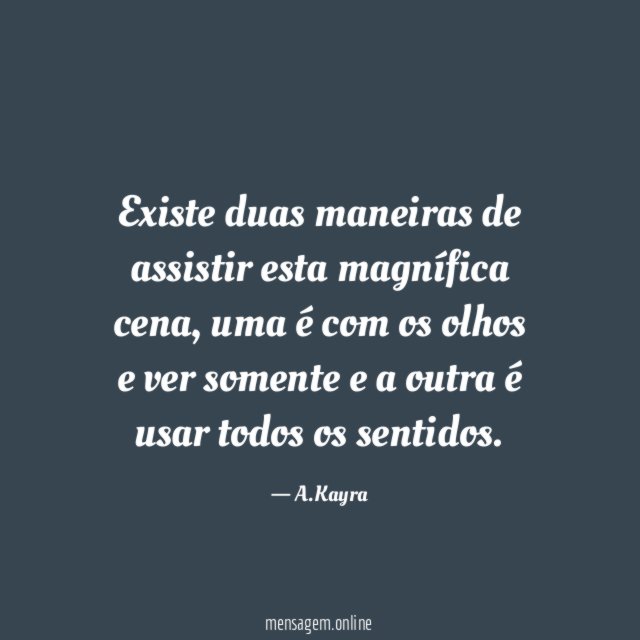 Existe duas maneiras de assistir esta magnífica cena