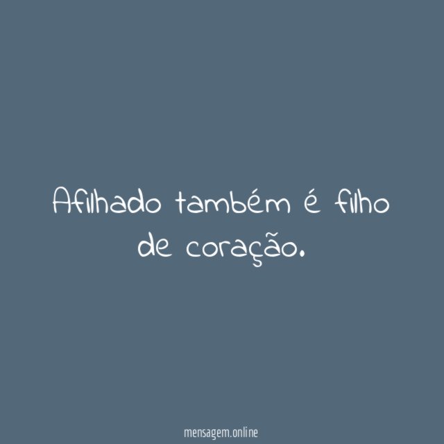 Afilhado também é filho de coração