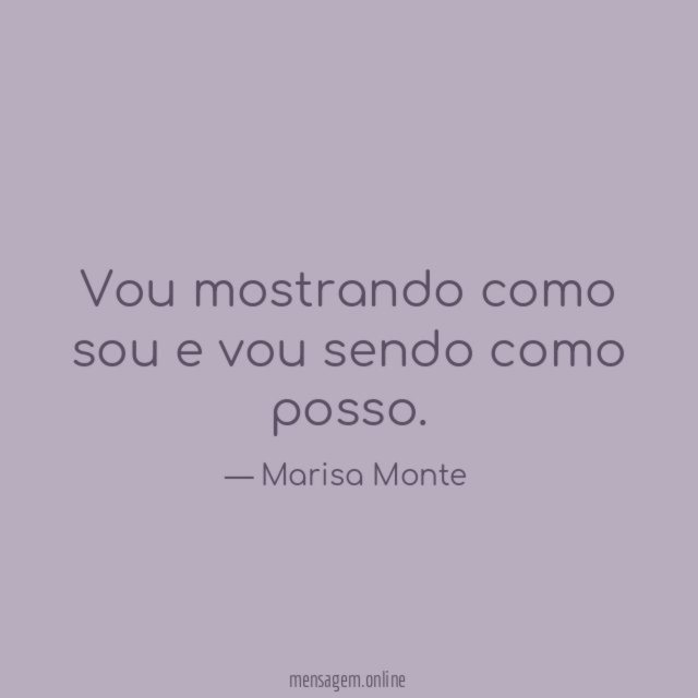 Vou mostrando como sou e vou sendo como posso