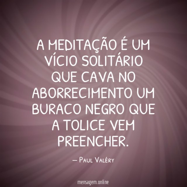 A meditação é um vício solitário que cava