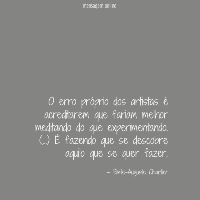 O erro próprio dos artistas é acreditarem que
