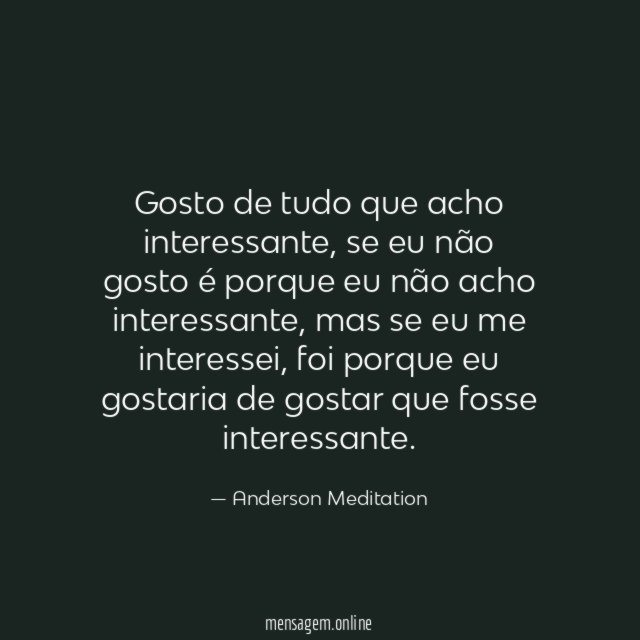 Gosto de tudo que acho interessante