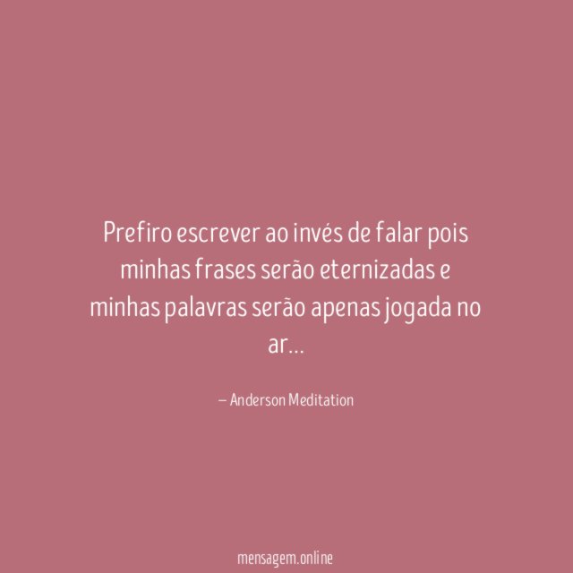 Prefiro escrever ao invés de falar pois minhas