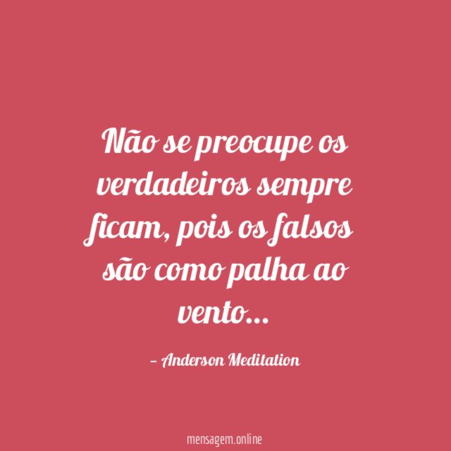 Não se preocupe os verdadeiros sempre ficam
