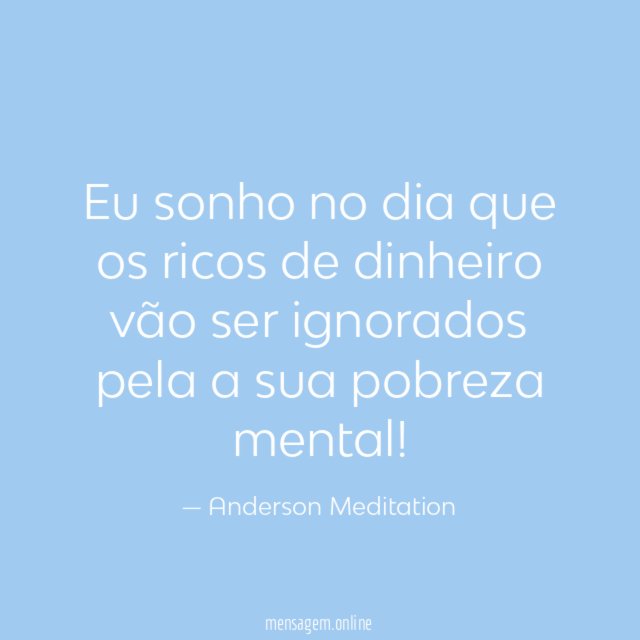 Eu sonho no dia que os ricos de