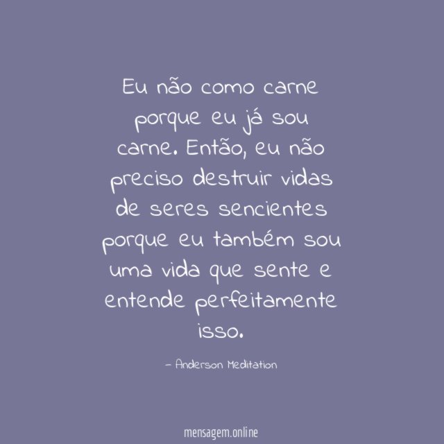 Eu não como carne porque eu já sou carne