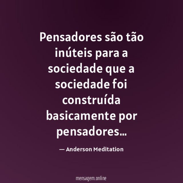 Pensadores são tão inúteis para a sociedade que