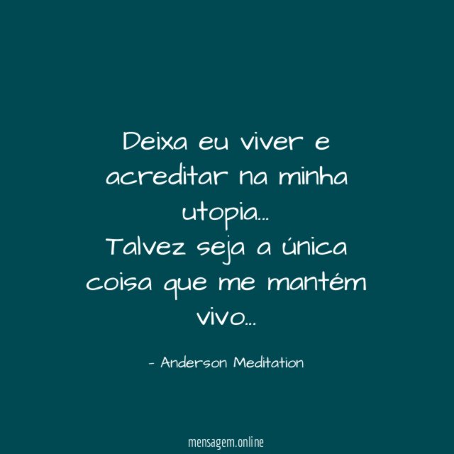 Deixa eu viver e acreditar na minha utopia