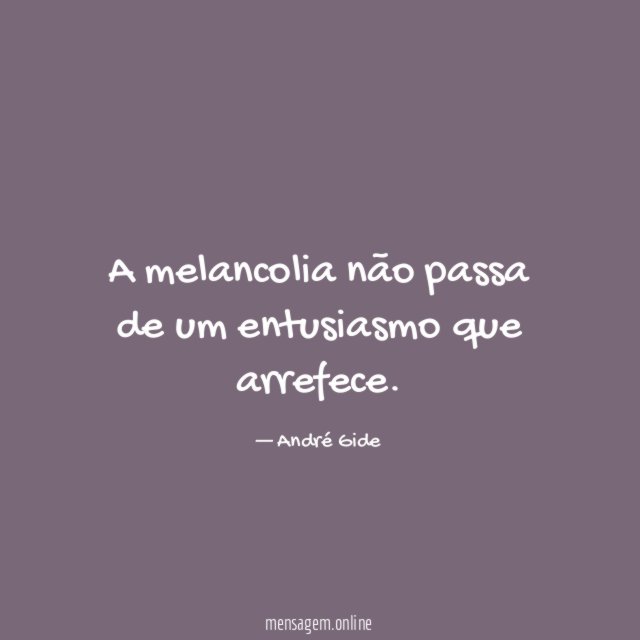 A melancolia não passa de um entusiasmo que arrefece