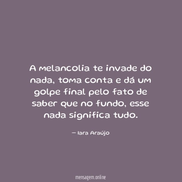 A melancolia te invade do nada