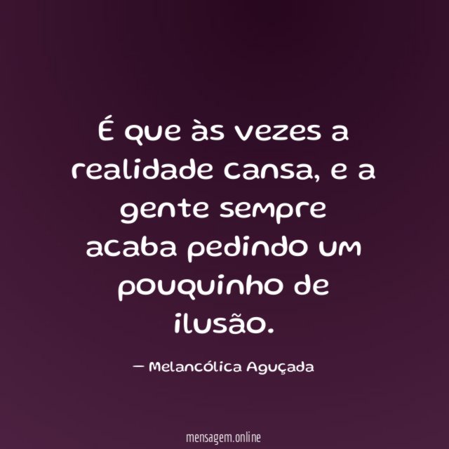 É que às vezes a realidade cansa