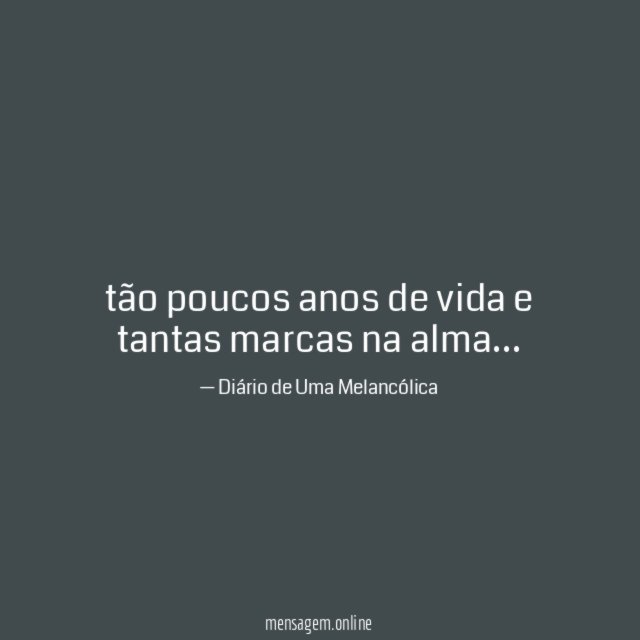 tão poucos anos de vida e tantas marcas na alma