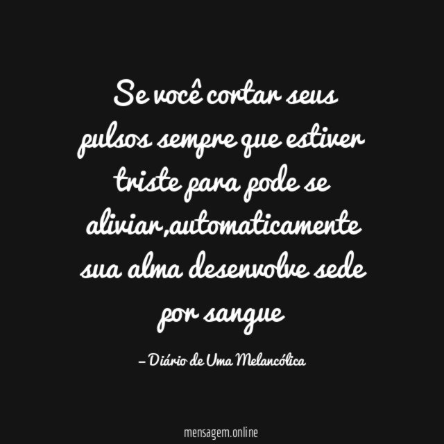 Se você cortar seus pulsos sempre que estiver