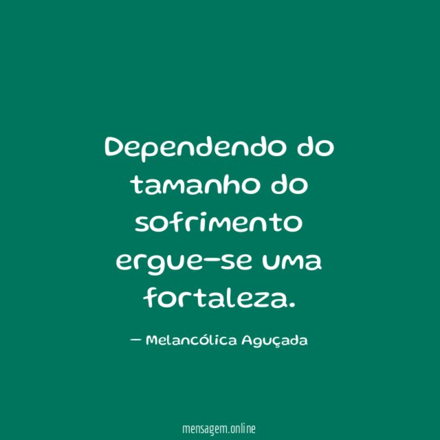 Dependendo do tamanho do sofrimento ergue-se uma fortaleza