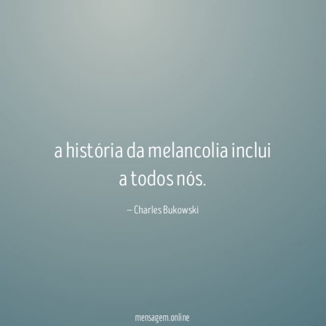 a história da melancolia inclui a todos nós