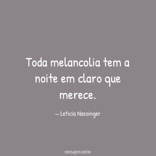 Toda melancolia tem a noite em claro que merece