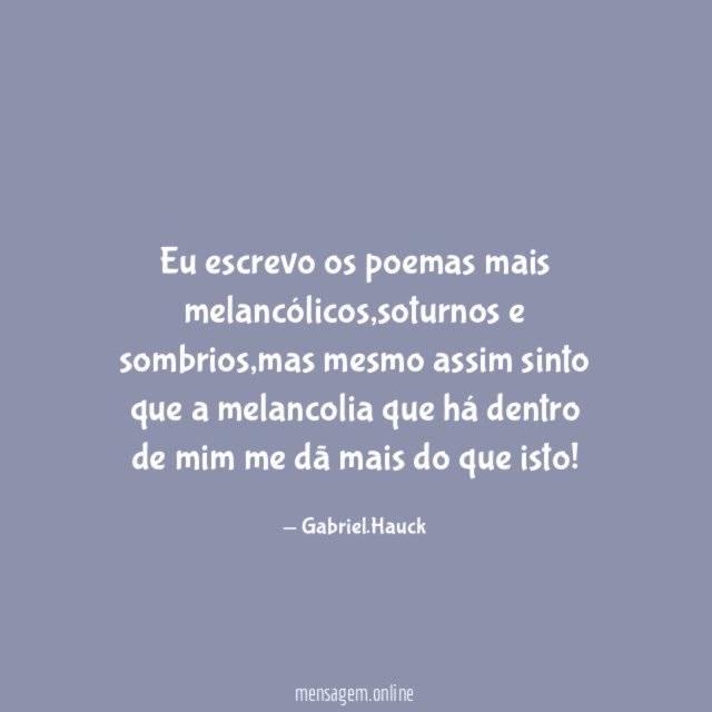 Eu escrevo os poemas mais melancólicos