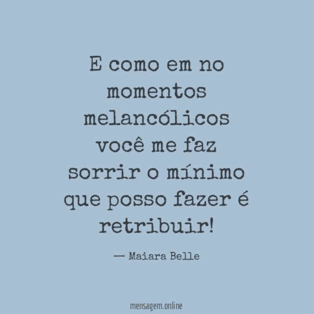 E como em no momentos melancólicos você me