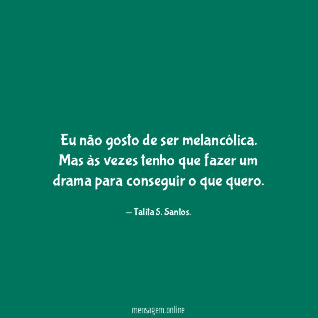 Eu não gosto de ser melancólica