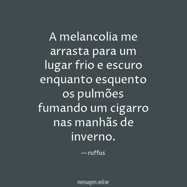 A melancolia me arrasta para um lugar frio