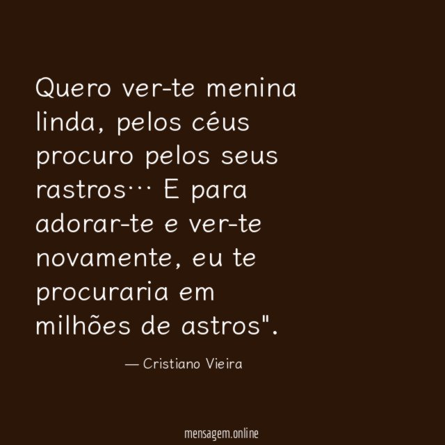 "Quero ver-te
menina linda,
pelos céus
procuro pelos
seus rastros…