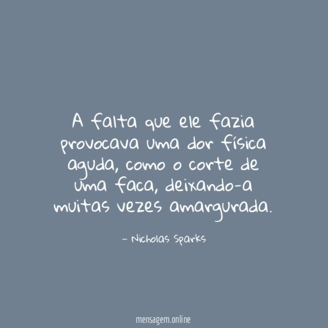 A falta que ele fazia provocava uma dor física aguda