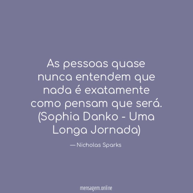 As pessoas quase nunca entendem que nada é exatamente como pensam que será.