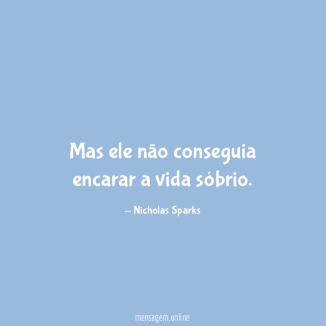 Mas ele não conseguia encarar a vida sóbrio