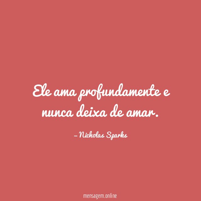 Ele ama profundamente e nunca deixa de amar