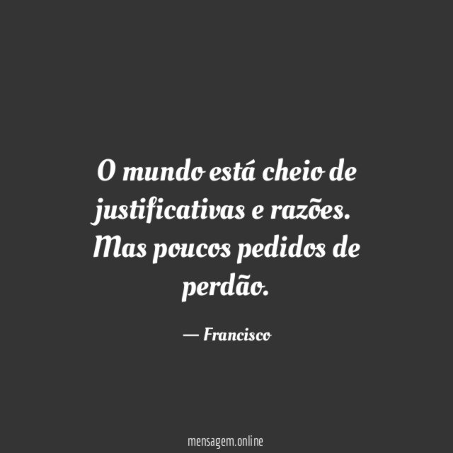 O mundo está cheio de justificativas e razões