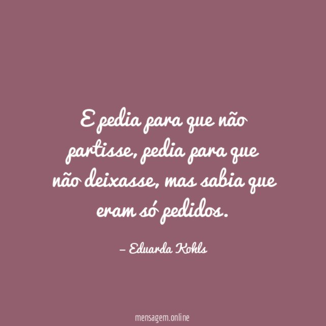 E pedia para que não partisse
