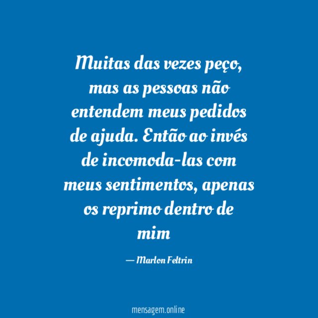 Muitas das vezes peço, mas as pessoas não entendem meus pedidos de ajuda.