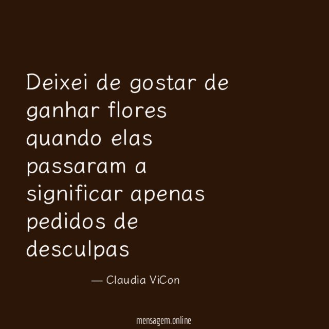 Deixei de gostar de ganhar flores quando elas