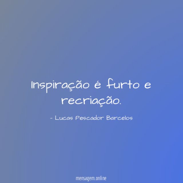 Inspiração é furto e recriação