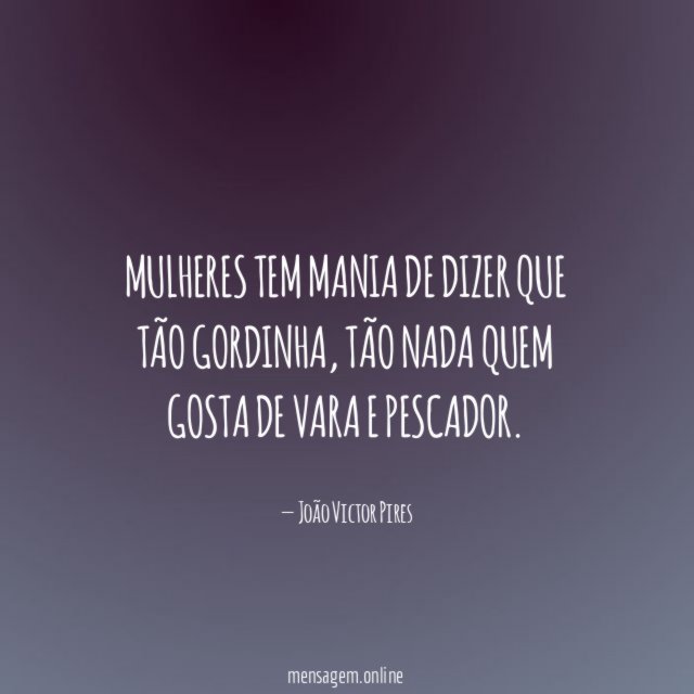 Mulheres tem mania de dizer que tão gordinha