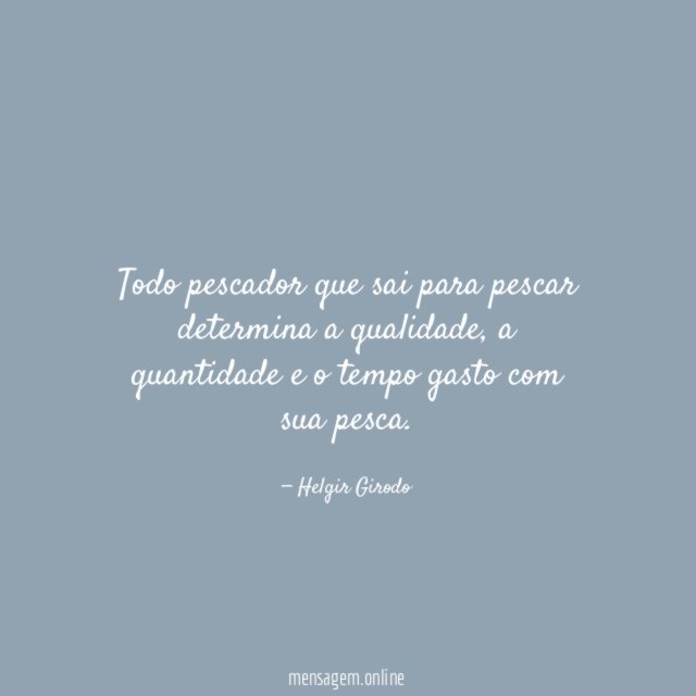 Todo pescador que sai para pescar determina a qualidade
