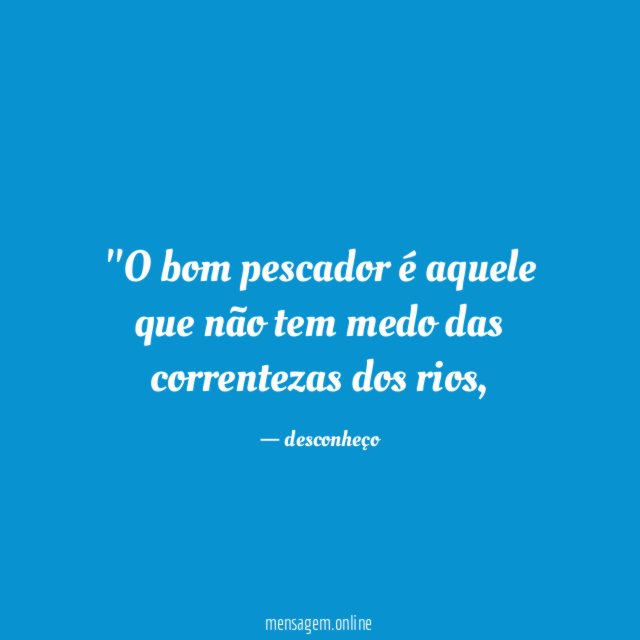 'O bom pescador é aquele que não tem